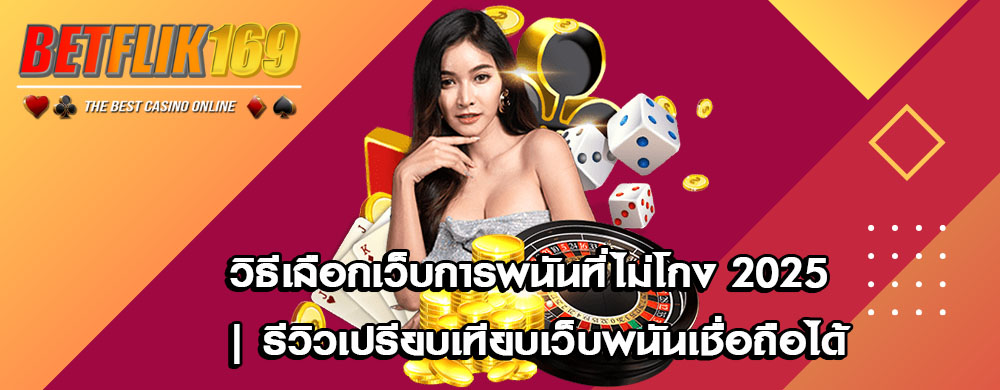 วิธีเลือกเว็บการพนันที่ไม่โกง 2025 | รีวิวเปรียบเทียบเว็บพนันเชื่อถือได้