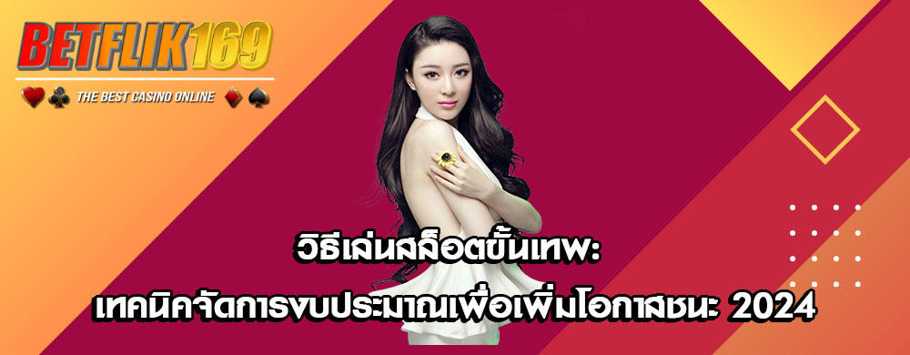 วิธีเล่นสล็อตขั้นเทพ: เทคนิคจัดการงบประมาณเพื่อเพิ่มโอกาสชนะ 2024